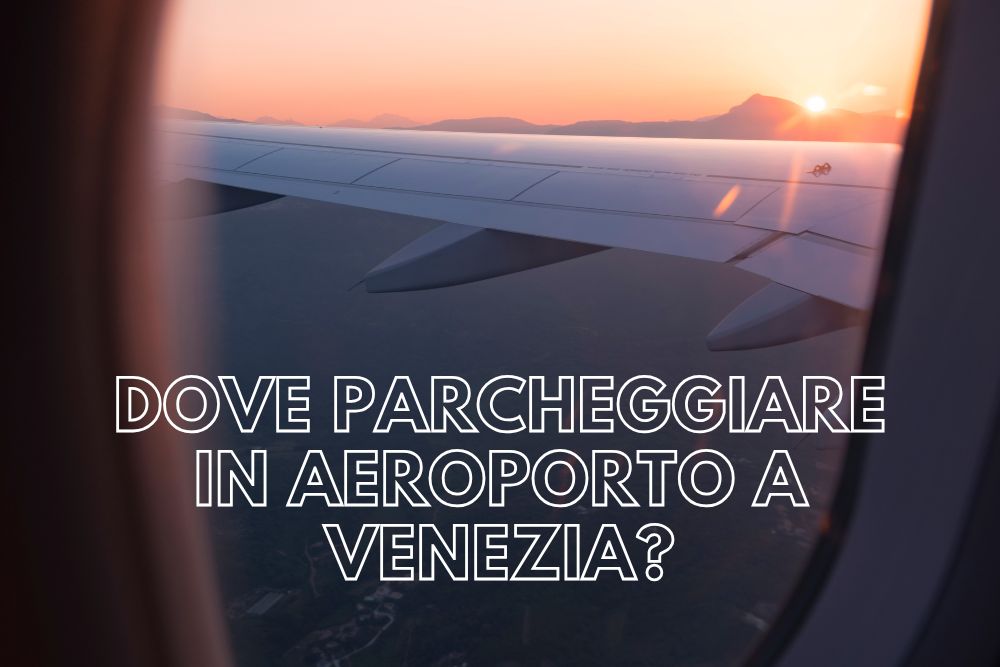 Dove parcheggiare in aeroporto a Venezia consigli pratici